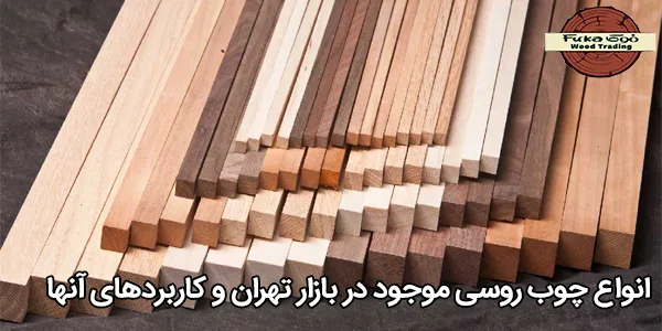 انواع چوب روسی موجود در بازار تهران و کاربردهای آنها