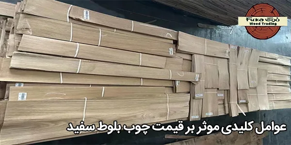عوامل کلیدی موثر بر قیمت چوب بلوط سفید